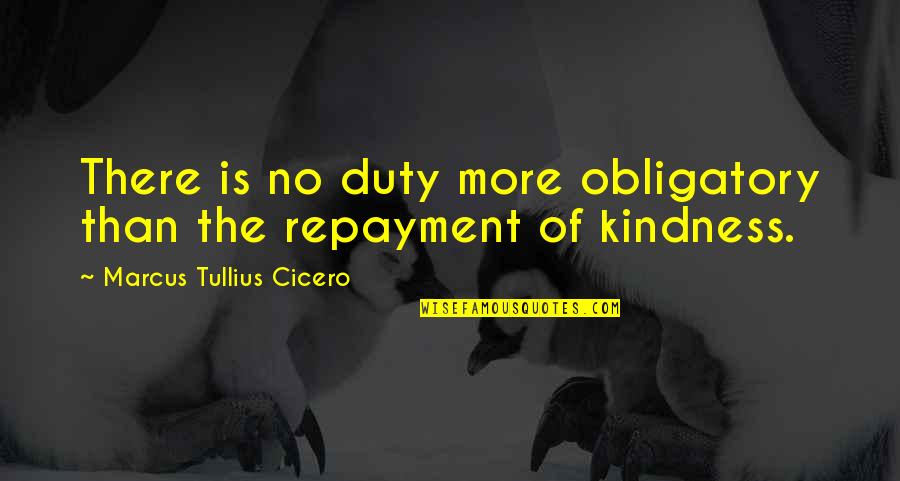 Compassion And Kindness Quotes By Marcus Tullius Cicero: There is no duty more obligatory than the