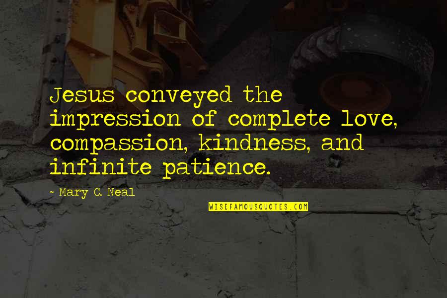 Compassion And Kindness Quotes By Mary C. Neal: Jesus conveyed the impression of complete love, compassion,