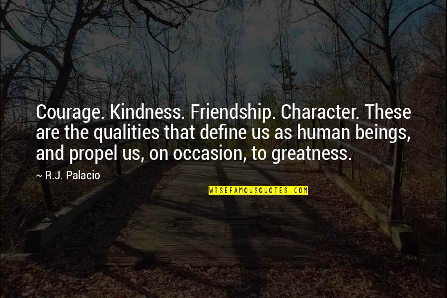 Compassion And Kindness Quotes By R.J. Palacio: Courage. Kindness. Friendship. Character. These are the qualities