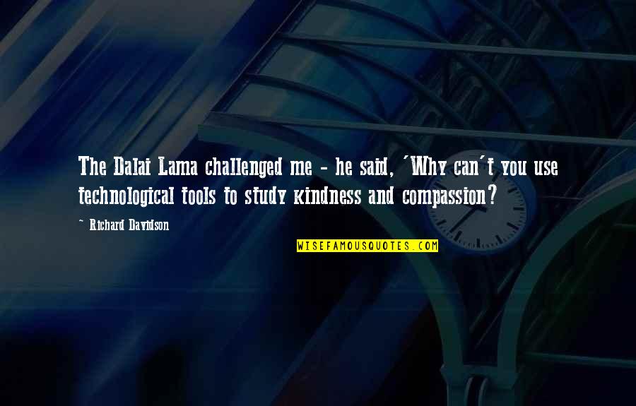 Compassion And Kindness Quotes By Richard Davidson: The Dalai Lama challenged me - he said,