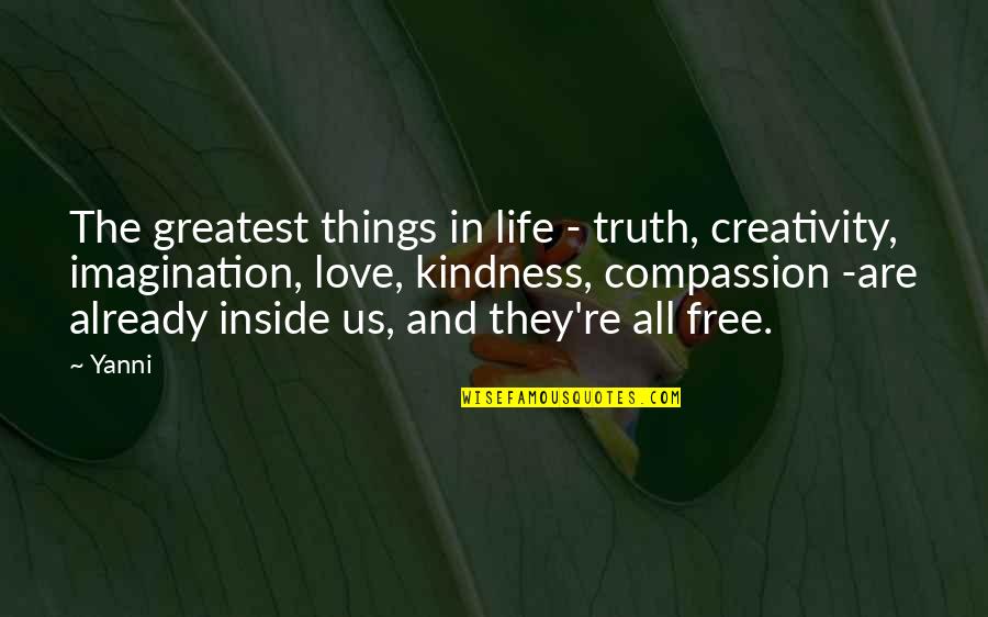 Compassion And Kindness Quotes By Yanni: The greatest things in life - truth, creativity,