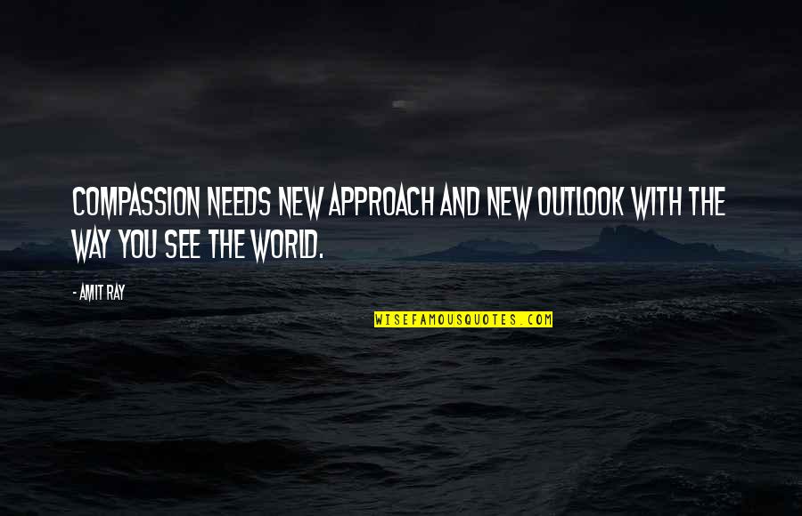 Compassion And Leadership Quotes By Amit Ray: Compassion needs new approach and new outlook with