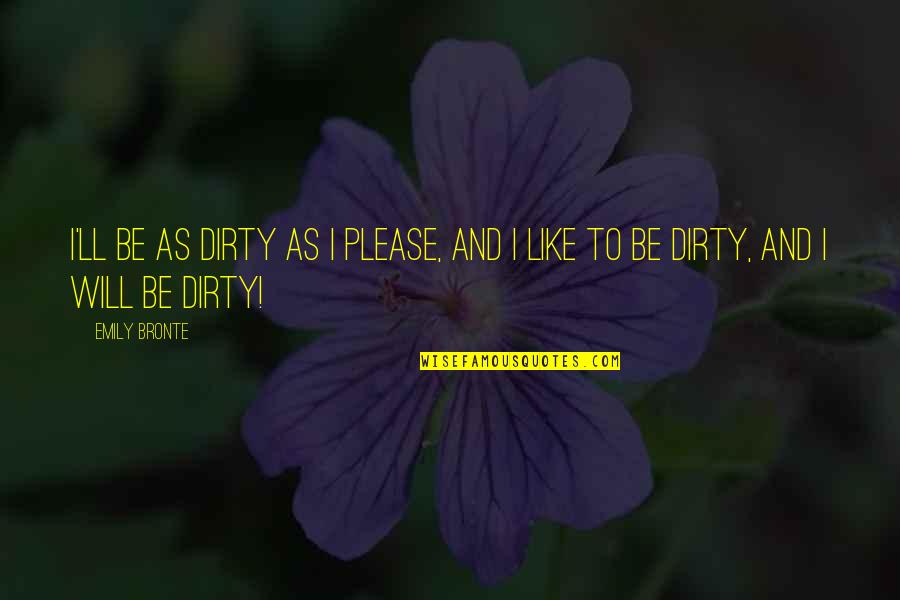 Compassion And Leadership Quotes By Emily Bronte: I'll be as dirty as I please, and