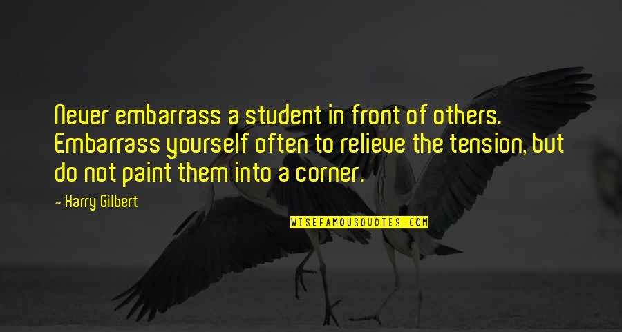 Compassion And Leadership Quotes By Harry Gilbert: Never embarrass a student in front of others.