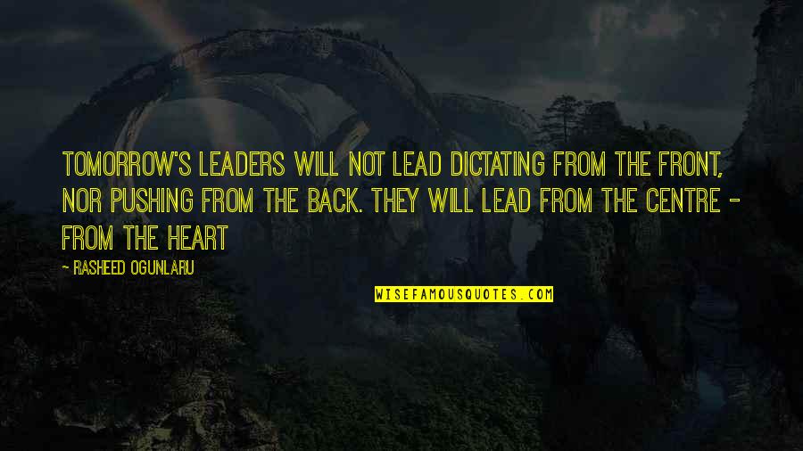 Compassion And Leadership Quotes By Rasheed Ogunlaru: Tomorrow's leaders will not lead dictating from the