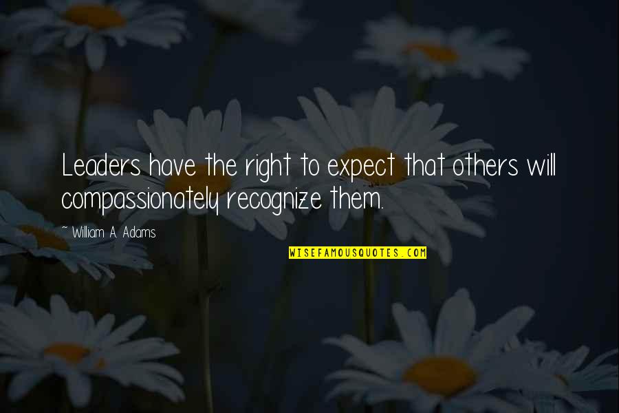 Compassion And Leadership Quotes By William A. Adams: Leaders have the right to expect that others