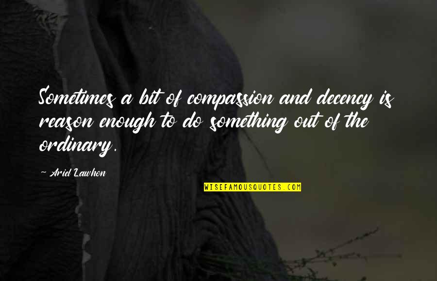 Compassion And Life Quotes By Ariel Lawhon: Sometimes a bit of compassion and decency is