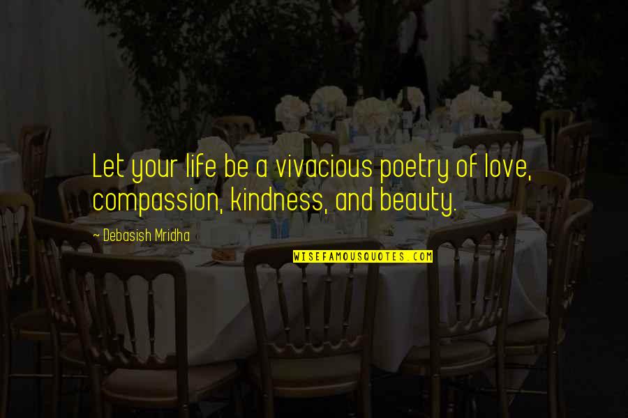Compassion And Life Quotes By Debasish Mridha: Let your life be a vivacious poetry of