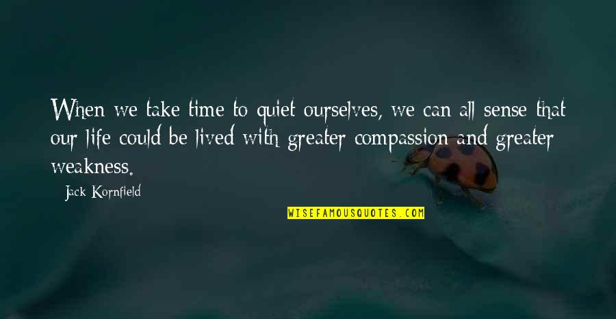 Compassion And Life Quotes By Jack Kornfield: When we take time to quiet ourselves, we