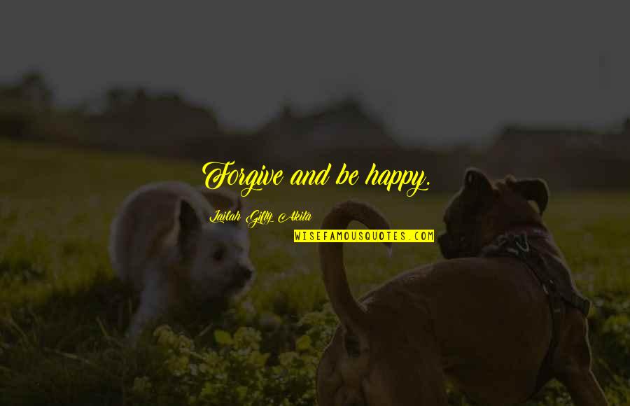 Compassion And Life Quotes By Lailah Gifty Akita: Forgive and be happy.