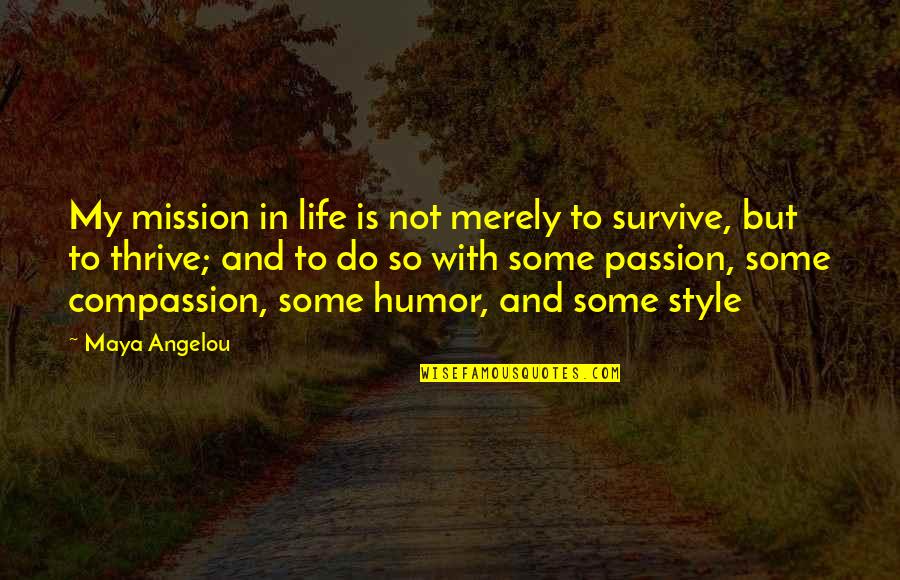 Compassion And Life Quotes By Maya Angelou: My mission in life is not merely to