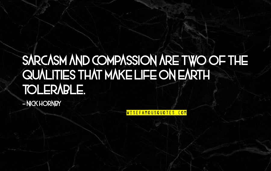 Compassion And Life Quotes By Nick Hornby: Sarcasm and compassion are two of the qualities