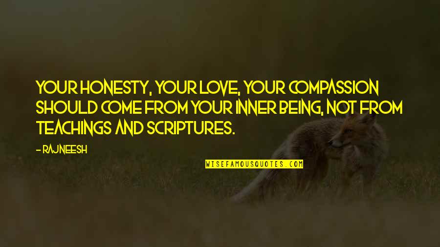 Compassion And Life Quotes By Rajneesh: Your honesty, Your love, Your compassion should come
