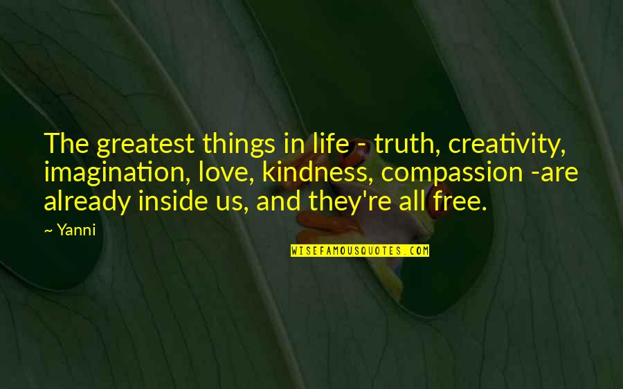 Compassion And Life Quotes By Yanni: The greatest things in life - truth, creativity,