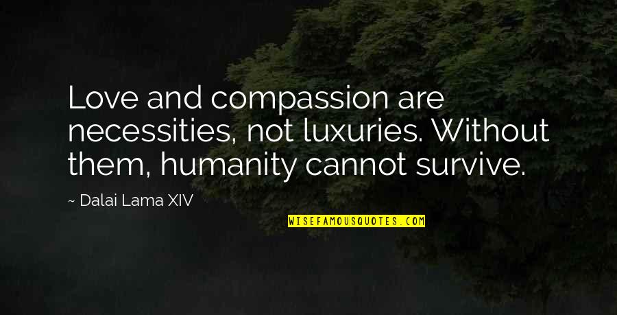 Compassion And Love Quotes By Dalai Lama XIV: Love and compassion are necessities, not luxuries. Without