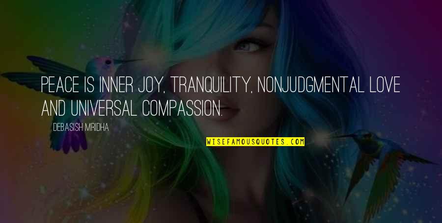 Compassion And Love Quotes By Debasish Mridha: Peace is inner joy, tranquility, nonjudgmental love and