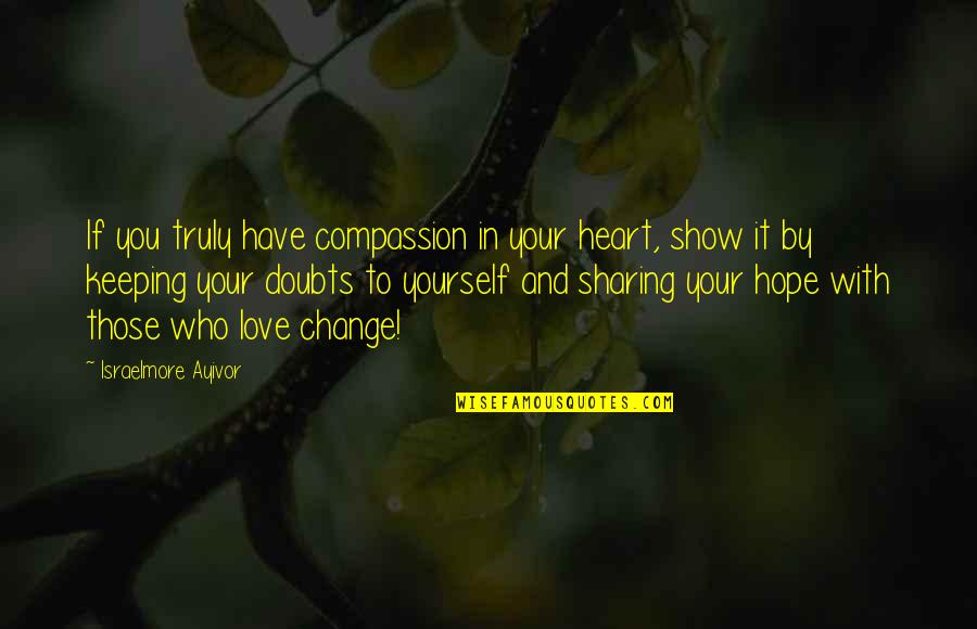 Compassion And Love Quotes By Israelmore Ayivor: If you truly have compassion in your heart,