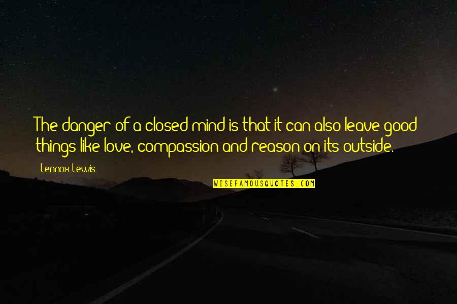 Compassion And Love Quotes By Lennox Lewis: The danger of a closed mind is that