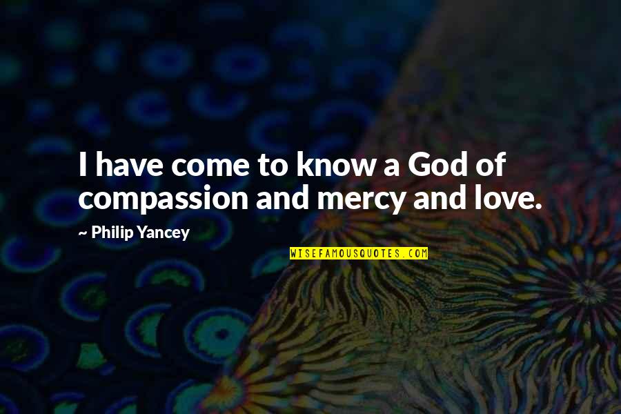 Compassion And Love Quotes By Philip Yancey: I have come to know a God of