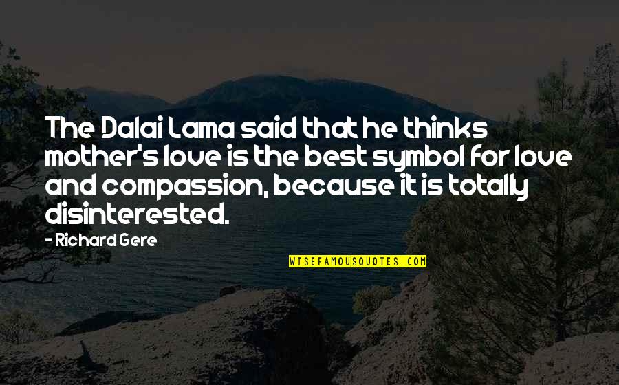 Compassion And Love Quotes By Richard Gere: The Dalai Lama said that he thinks mother's