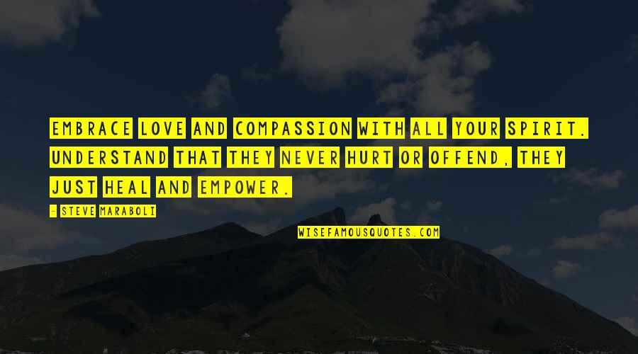 Compassion And Love Quotes By Steve Maraboli: Embrace love and compassion with all your spirit.