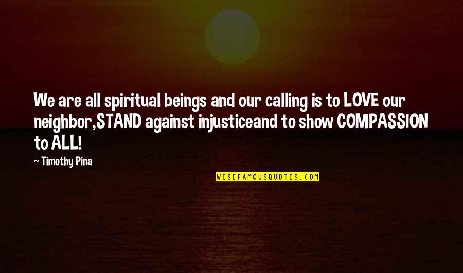 Compassion And Love Quotes By Timothy Pina: We are all spiritual beings and our calling