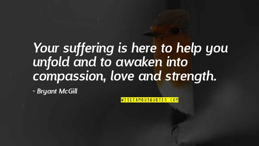 Compassion And Suffering Quotes By Bryant McGill: Your suffering is here to help you unfold