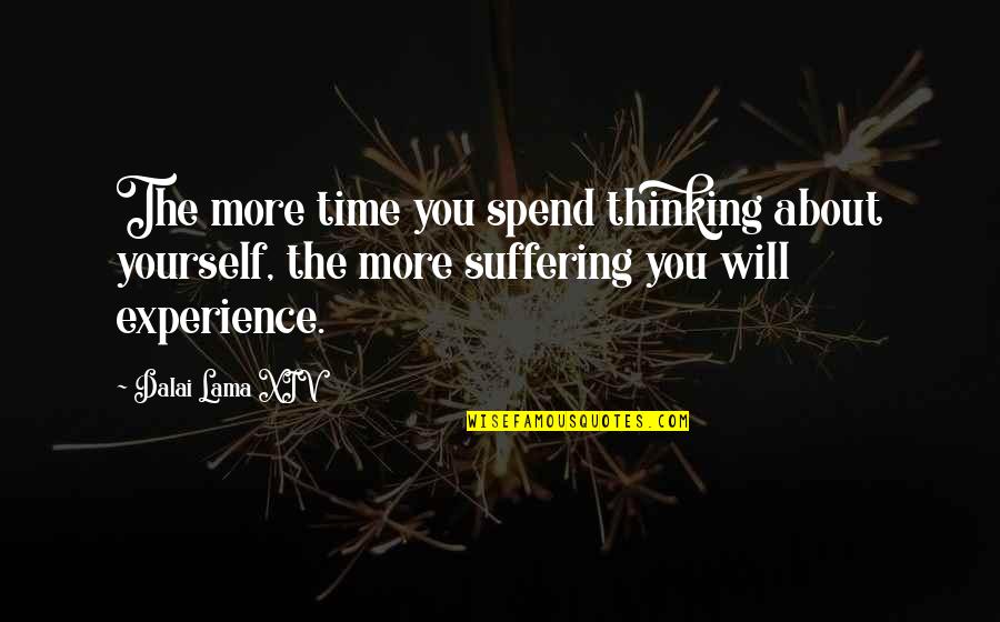 Compassion And Suffering Quotes By Dalai Lama XIV: The more time you spend thinking about yourself,