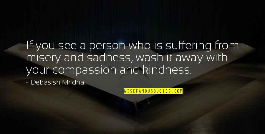 Compassion And Suffering Quotes By Debasish Mridha: If you see a person who is suffering