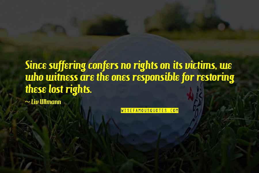 Compassion And Suffering Quotes By Liv Ullmann: Since suffering confers no rights on its victims,
