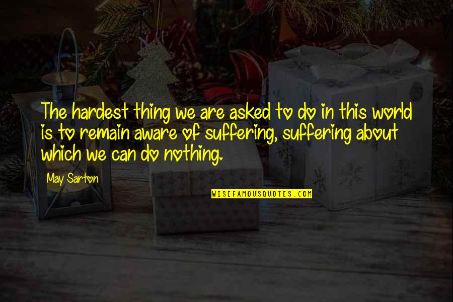 Compassion And Suffering Quotes By May Sarton: The hardest thing we are asked to do