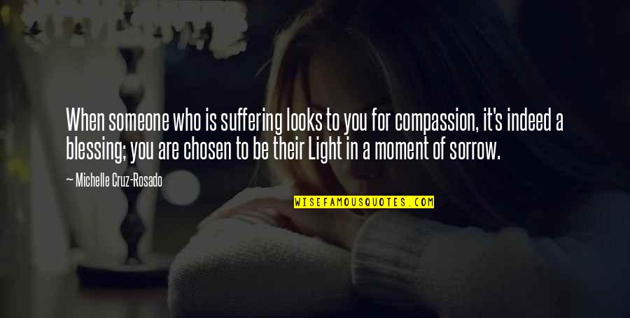 Compassion And Suffering Quotes By Michelle Cruz-Rosado: When someone who is suffering looks to you