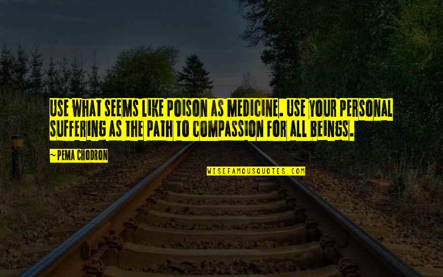 Compassion And Suffering Quotes By Pema Chodron: Use what seems like poison as medicine. Use
