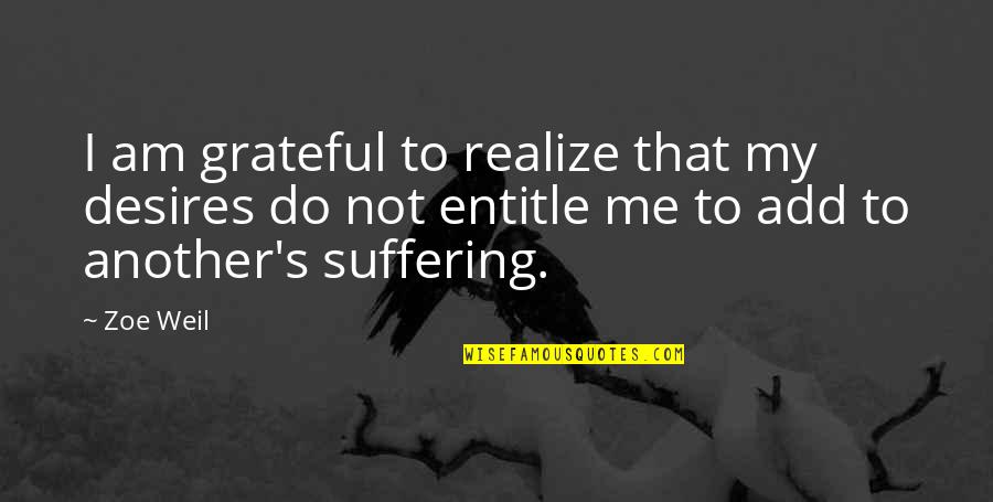 Compassion And Suffering Quotes By Zoe Weil: I am grateful to realize that my desires