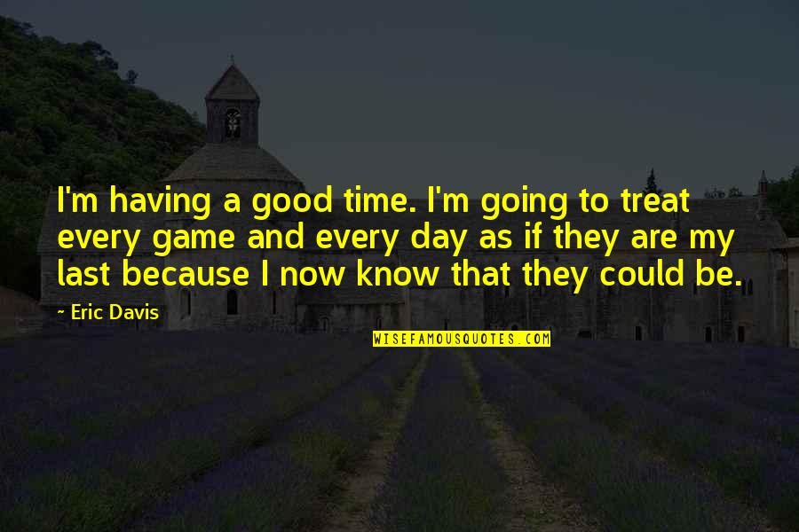 Compassion By Buddha Quotes By Eric Davis: I'm having a good time. I'm going to Compassion By Buddha Quotes By Eric Davis: I'm having a good time. I'm going to