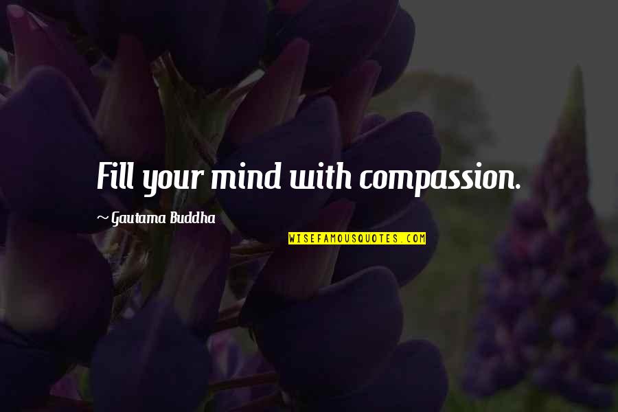 Compassion By Buddha Quotes By Gautama Buddha: Fill your mind with compassion. Compassion By Buddha Quotes By Gautama Buddha: Fill your mind with compassion.