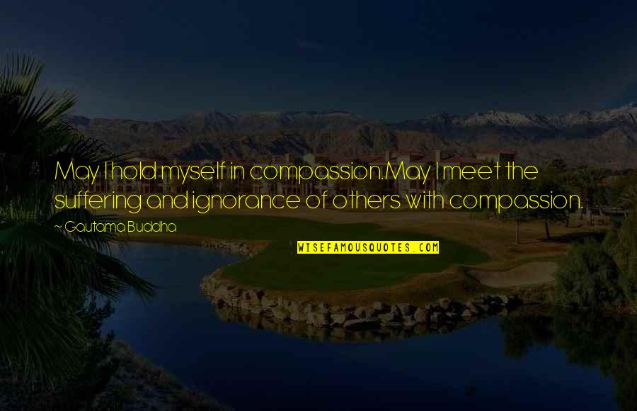 Compassion By Buddha Quotes By Gautama Buddha: May I hold myself in compassion.May I meet Compassion By Buddha Quotes By Gautama Buddha: May I hold myself in compassion.May I meet