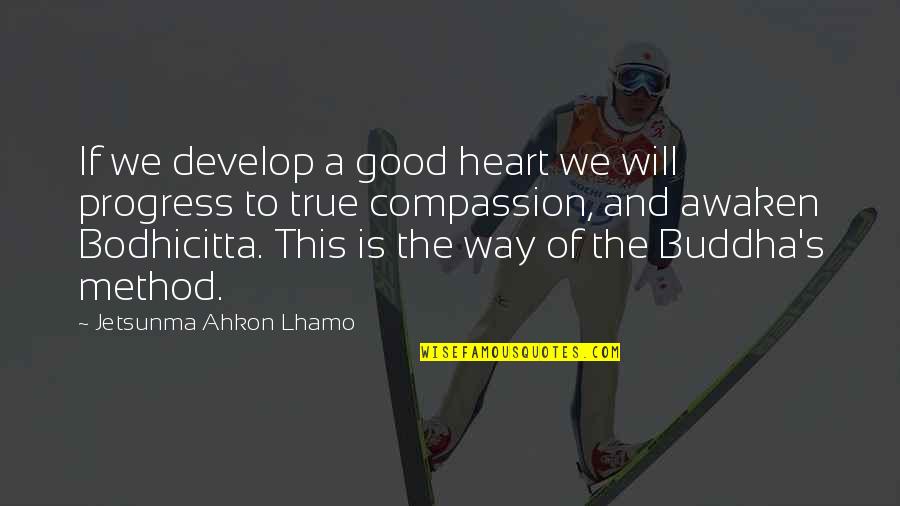 Compassion By Buddha Quotes By Jetsunma Ahkon Lhamo: If we develop a good heart we will Compassion By Buddha Quotes By Jetsunma Ahkon Lhamo: If we develop a good heart we will