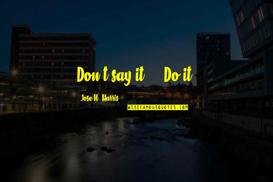 Compassion By Buddha Quotes By Jose N. Harris: Don't say it ... Do it! Compassion By Buddha Quotes By Jose N. Harris: Don't say it ... Do it!