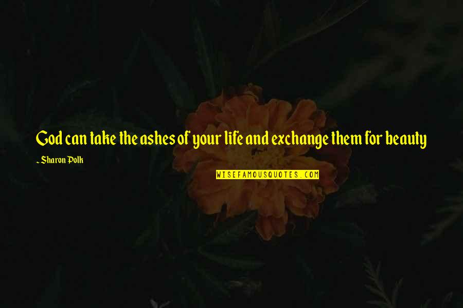 Compassion By Buddha Quotes By Sharon Polk: God can take the ashes of your life