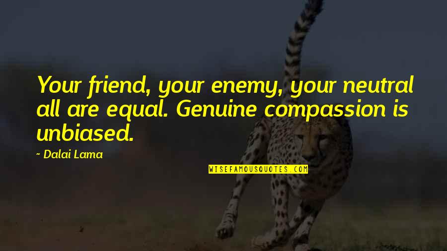 Compassion Dalai Lama Quotes By Dalai Lama: Your friend, your enemy, your neutral all are