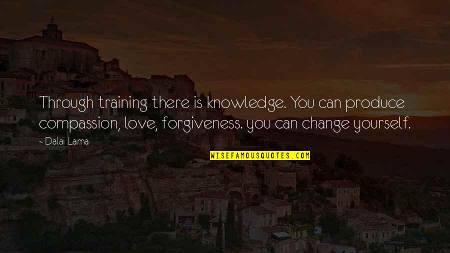 Compassion Dalai Lama Quotes By Dalai Lama: Through training there is knowledge. You can produce