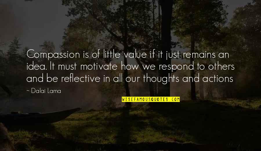 Compassion Dalai Lama Quotes By Dalai Lama: Compassion is of little value if it just