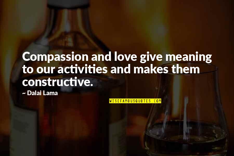 Compassion Dalai Lama Quotes By Dalai Lama: Compassion and love give meaning to our activities