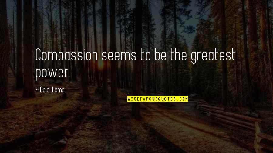 Compassion Dalai Lama Quotes By Dalai Lama: Compassion seems to be the greatest power.