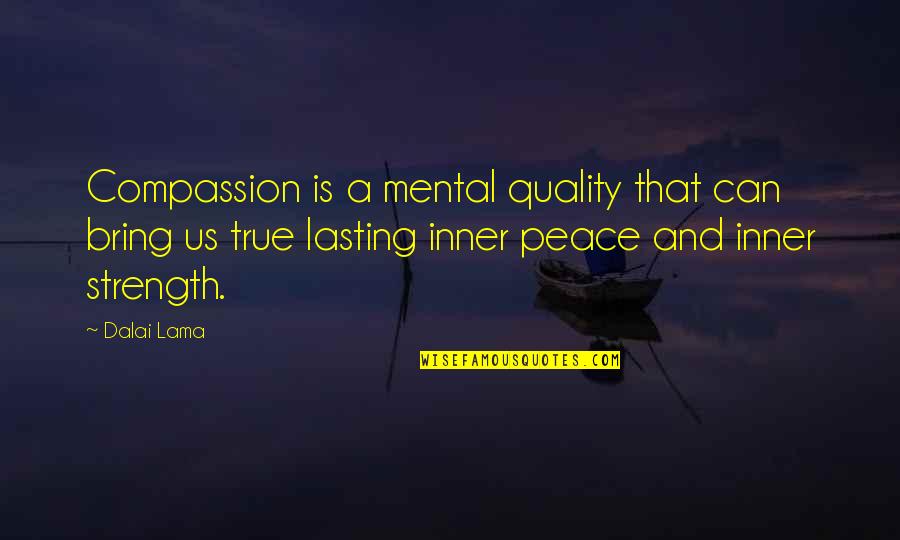 Compassion Dalai Lama Quotes By Dalai Lama: Compassion is a mental quality that can bring