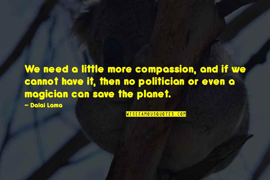Compassion Dalai Lama Quotes By Dalai Lama: We need a little more compassion, and if