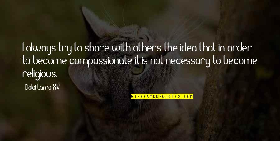 Compassion Dalai Lama Quotes By Dalai Lama XIV: I always try to share with others the