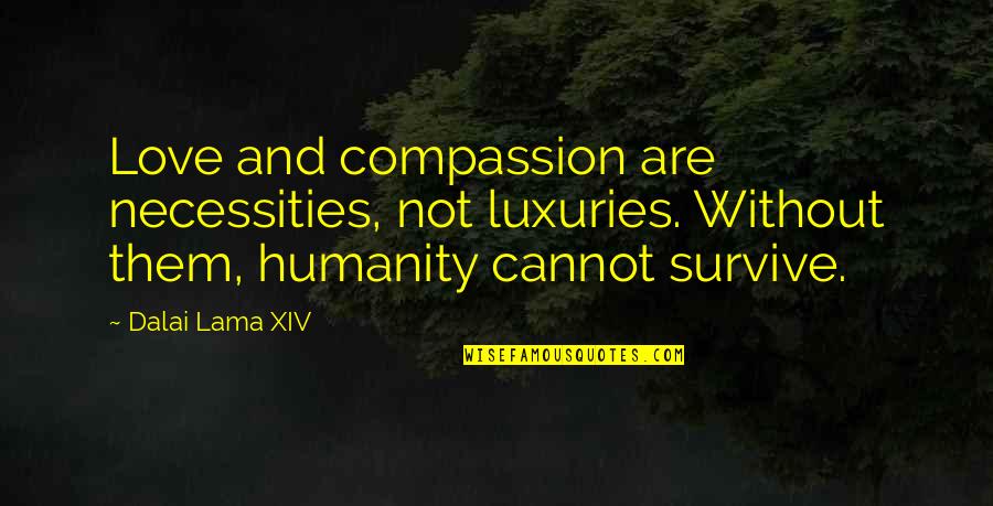 Compassion Dalai Lama Quotes By Dalai Lama XIV: Love and compassion are necessities, not luxuries. Without