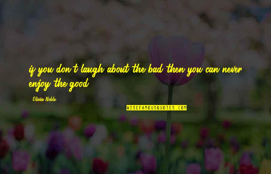 Compassion Driven Quotes By Olivia Noble: if you don't laugh about the bad then